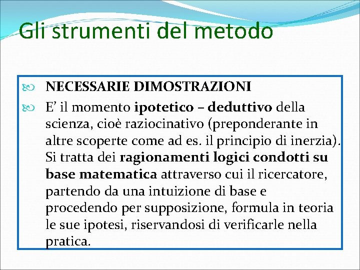 Gli strumenti del metodo NECESSARIE DIMOSTRAZIONI E’ il momento ipotetico – deduttivo della scienza, Gli strumenti del metodo NECESSARIE DIMOSTRAZIONI E’ il momento ipotetico – deduttivo della scienza,