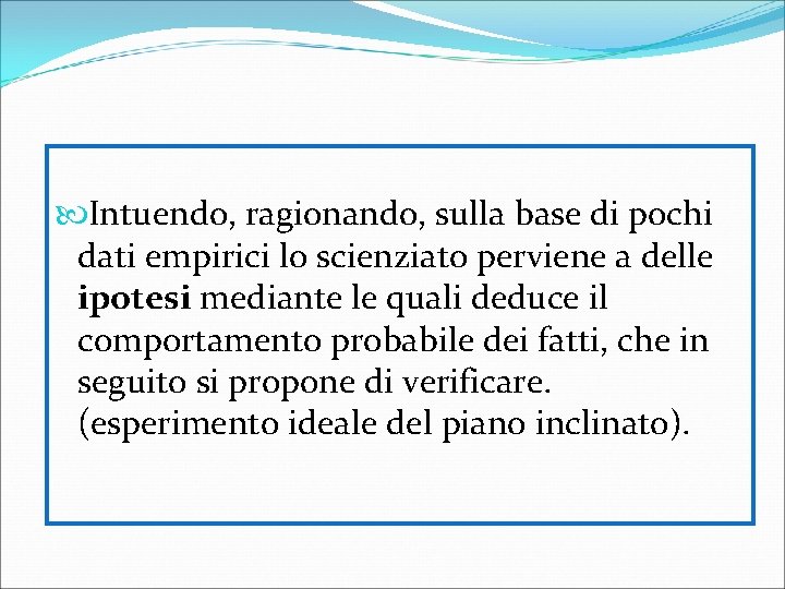 Intuendo, ragionando, sulla base di pochi dati empirici lo scienziato perviene a delle Intuendo, ragionando, sulla base di pochi dati empirici lo scienziato perviene a delle
