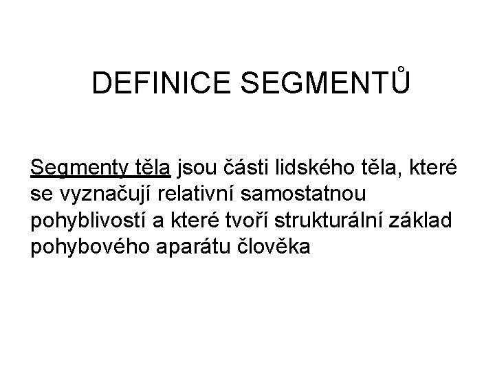 DEFINICE SEGMENTŮ Segmenty těla jsou části lidského těla, které se vyznačují relativní samostatnou pohyblivostí