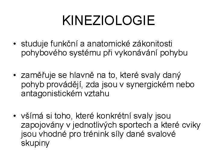 KINEZIOLOGIE • studuje funkční a anatomické zákonitosti pohybového systému při vykonávání pohybu • zaměřuje