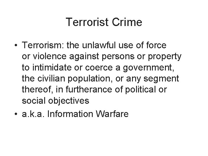 Terrorist Crime • Terrorism: the unlawful use of force or violence against persons or