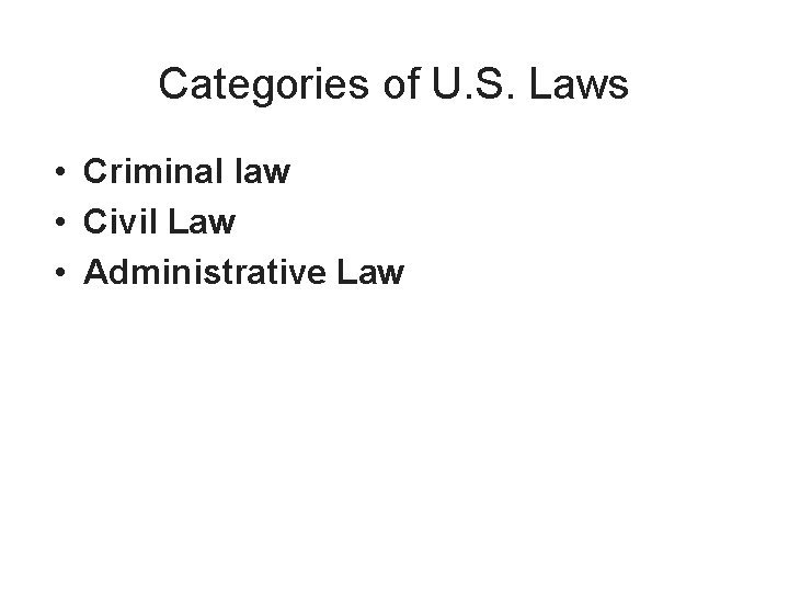 Categories of U. S. Laws • Criminal law • Civil Law • Administrative Law