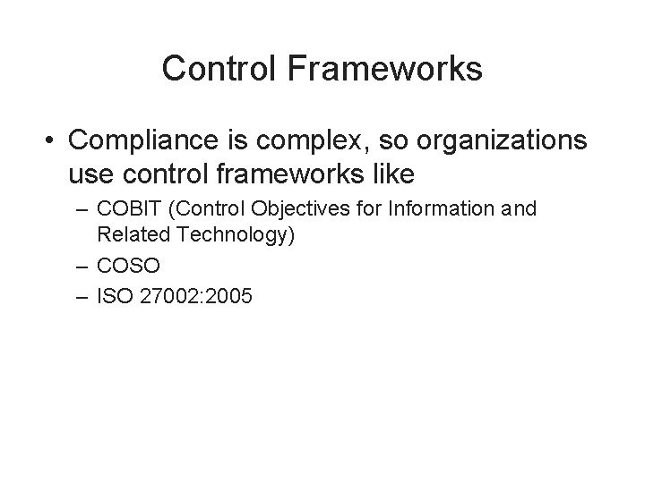 Control Frameworks • Compliance is complex, so organizations use control frameworks like – COBIT