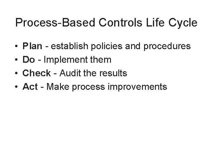 Process-Based Controls Life Cycle • • Plan - establish policies and procedures Do -