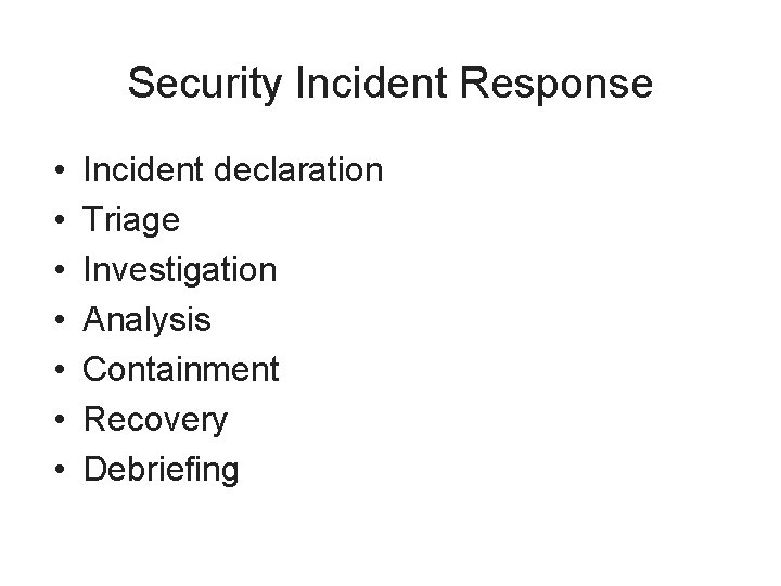 Security Incident Response • • Incident declaration Triage Investigation Analysis Containment Recovery Debriefing 