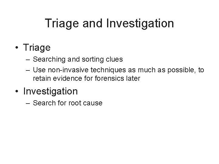 Triage and Investigation • Triage – Searching and sorting clues – Use non-invasive techniques