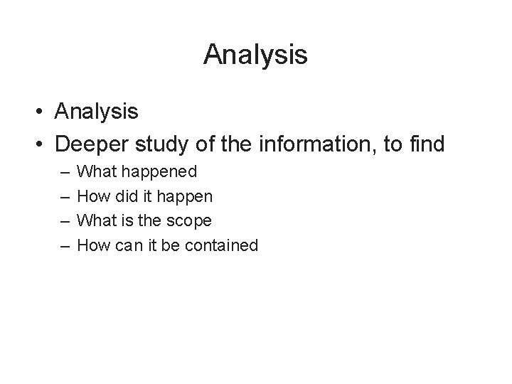 Analysis • Deeper study of the information, to find – – What happened How