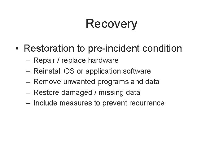 Recovery • Restoration to pre-incident condition – – – Repair / replace hardware Reinstall