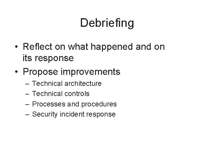 Debriefing • Reflect on what happened and on its response • Propose improvements –