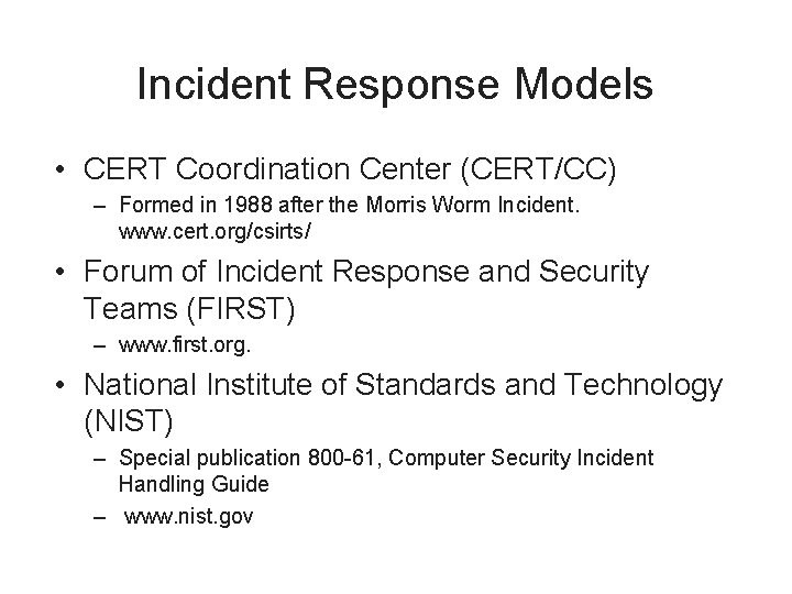 Incident Response Models • CERT Coordination Center (CERT/CC) – Formed in 1988 after the