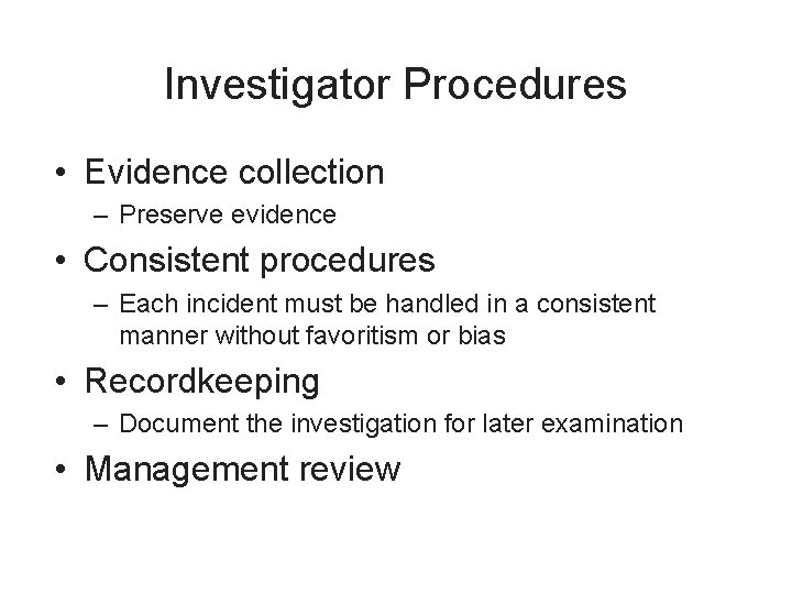 Investigator Procedures • Evidence collection – Preserve evidence • Consistent procedures – Each incident