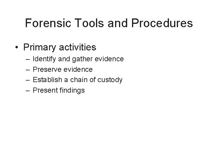 Forensic Tools and Procedures • Primary activities – – Identify and gather evidence Preserve