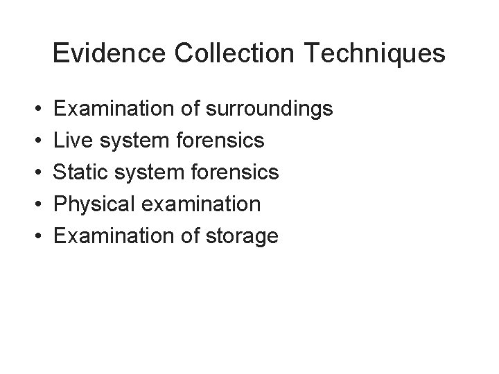 Evidence Collection Techniques • • • Examination of surroundings Live system forensics Static system