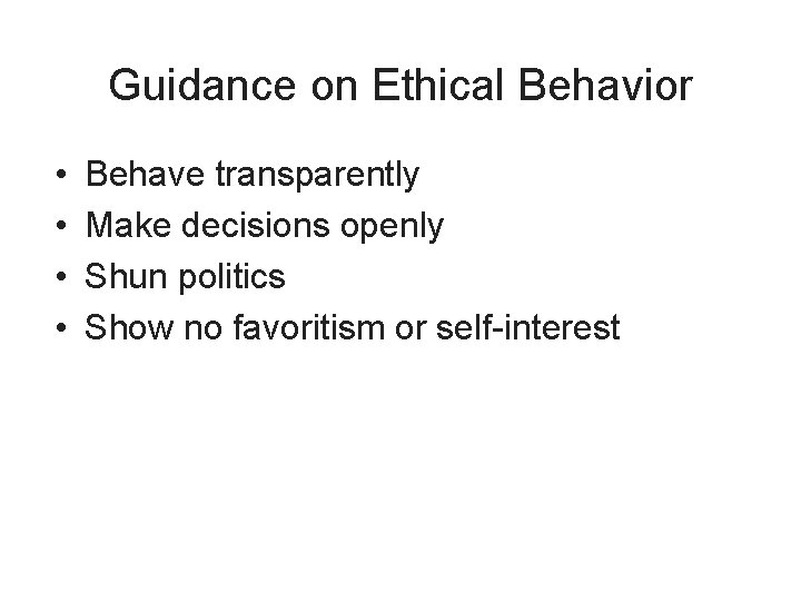 Guidance on Ethical Behavior • • Behave transparently Make decisions openly Shun politics Show