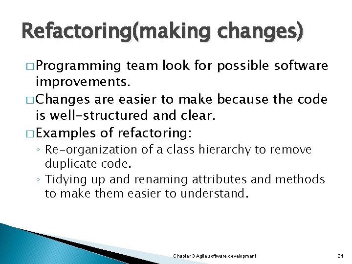 Refactoring(making changes) � Programming team look for possible software improvements. � Changes are easier