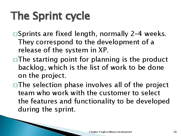 The Sprint cycle � Sprints are fixed length, normally 2– 4 weeks. They correspond