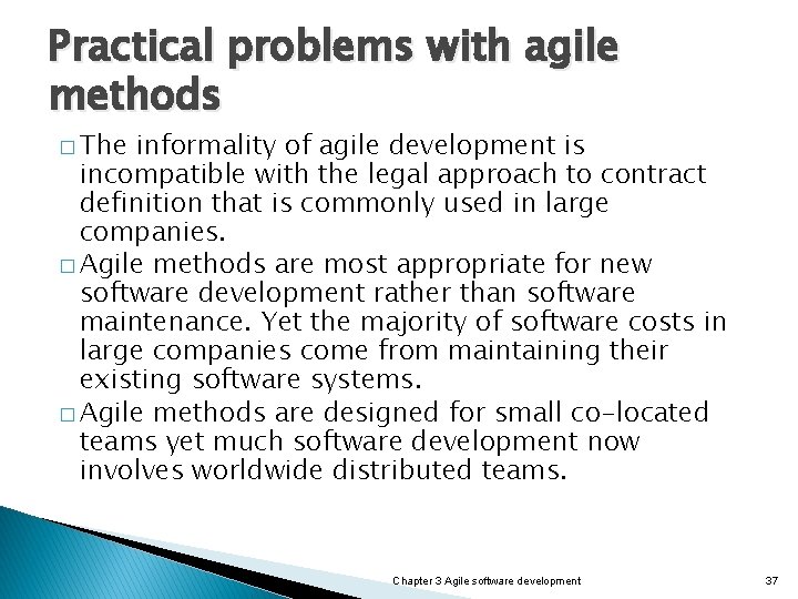 Practical problems with agile methods � The informality of agile development is incompatible with