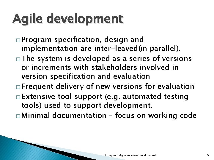 Agile development � Program specification, design and implementation are inter-leaved(in parallel). � The system