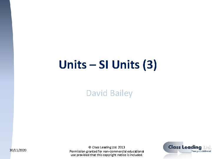 Units – SI Units (3) David Bailey 30/11/2020 © Class Leading Ltd. 2013 Permission