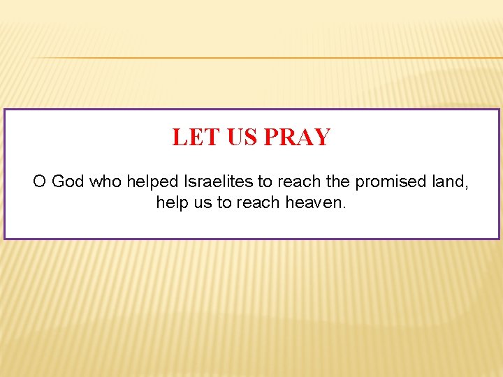 LET US PRAY O God who helped Israelites to reach the promised land, help