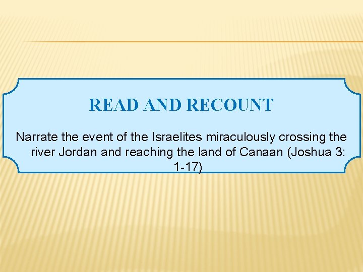 READ AND RECOUNT Narrate the event of the Israelites miraculously crossing the river Jordan
