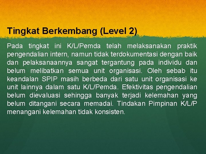 Tingkat Berkembang (Level 2) Pada tingkat ini K/L/Pemda telah melaksanakan praktik pengendalian intern, namun