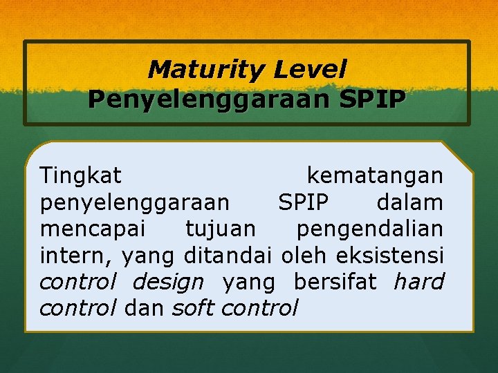 Maturity Level Penyelenggaraan SPIP Tingkat kematangan penyelenggaraan SPIP dalam mencapai tujuan pengendalian intern, yang