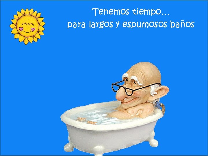 Tenemos tiempo… para largos y espumosos baños 