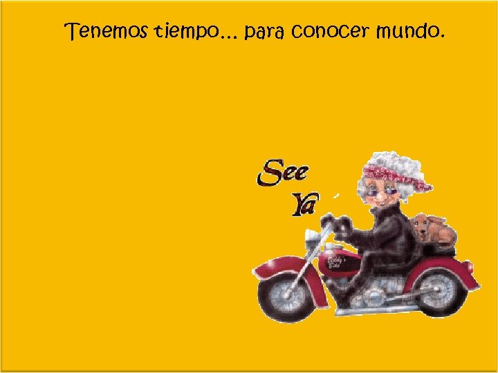 Tenemos tiempo… para conocer mundo. 