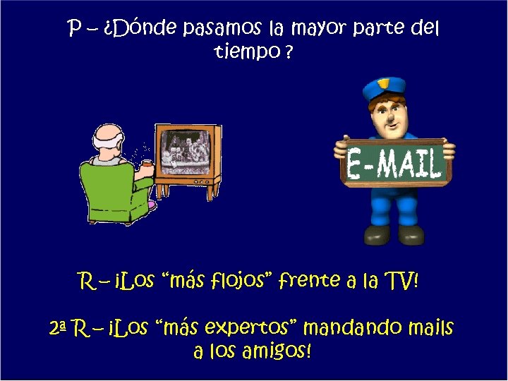 P – ¿Dónde pasamos la mayor parte del tiempo ? R – ¡Los “más