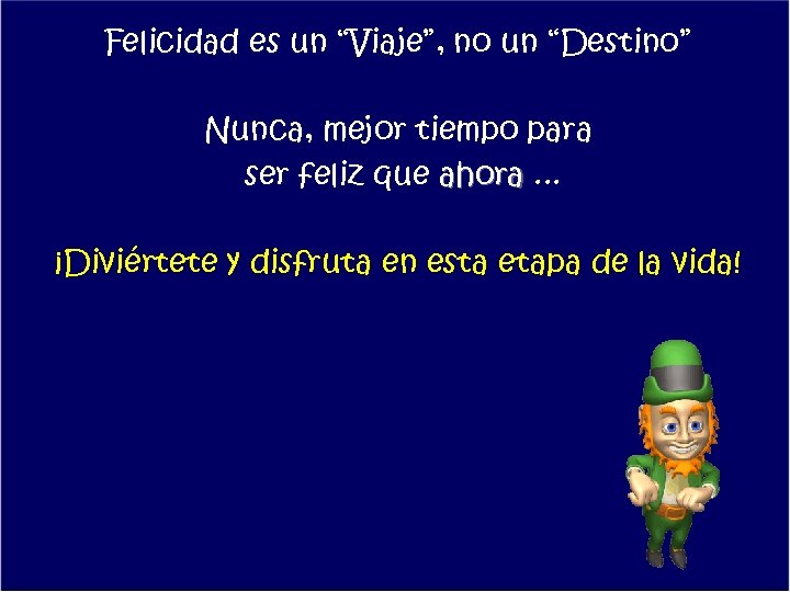Felicidad es un “Viaje”, no un “Destino” Nunca, mejor tiempo para ser feliz que