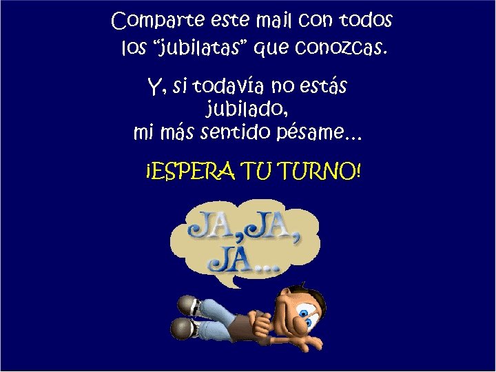 Comparte este mail con todos los “jubilatas” que conozcas. Y, si todavía no estás
