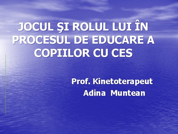 JOCUL ŞI ROLUL LUI ÎN PROCESUL DE EDUCARE A COPIILOR CU CES Prof. Kinetoterapeut