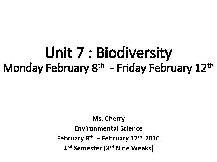 Unit 7 : Biodiversity Monday February 8 th - Friday February 12 th Ms.
