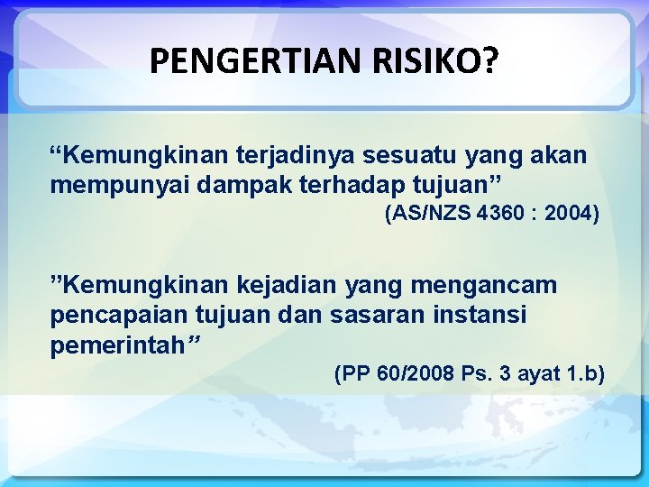 PENGERTIAN RISIKO? “Kemungkinan terjadinya sesuatu yang akan mempunyai dampak terhadap tujuan” (AS/NZS 4360 :