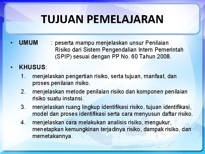 TUJUAN PEMELAJARAN • UMUM : peserta mampu menjelaskan unsur Penilaian Risiko dari Sistem Pengendalian