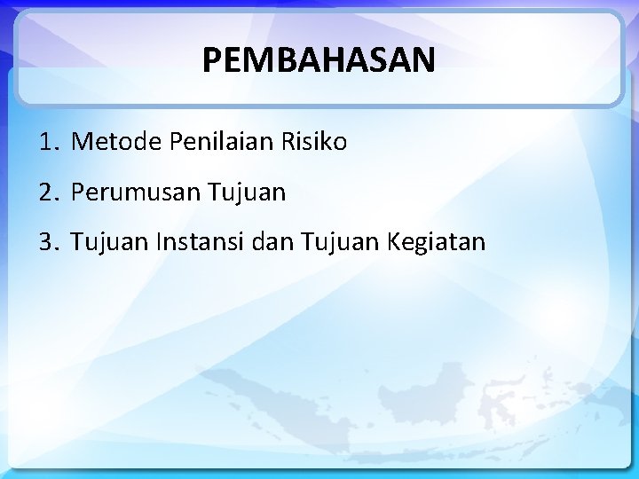 PEMBAHASAN 1. Metode Penilaian Risiko 2. Perumusan Tujuan 3. Tujuan Instansi dan Tujuan Kegiatan