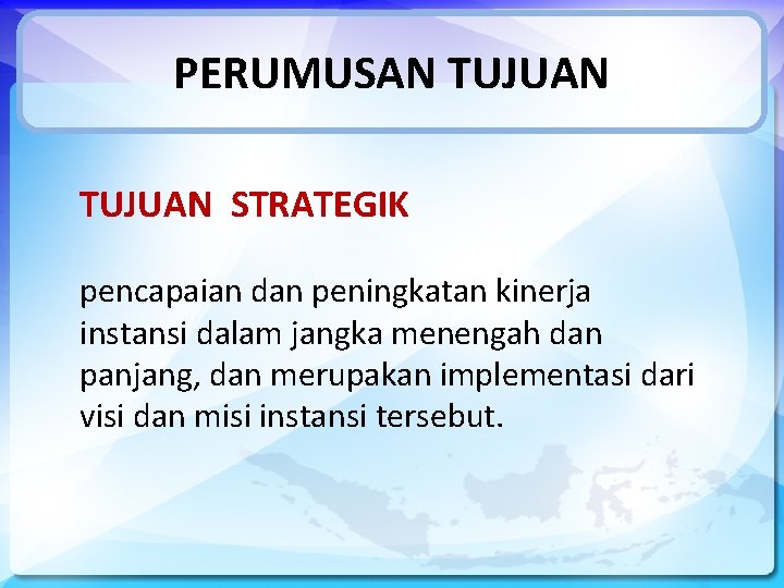 PERUMUSAN TUJUAN STRATEGIK pencapaian dan peningkatan kinerja instansi dalam jangka menengah dan panjang, dan