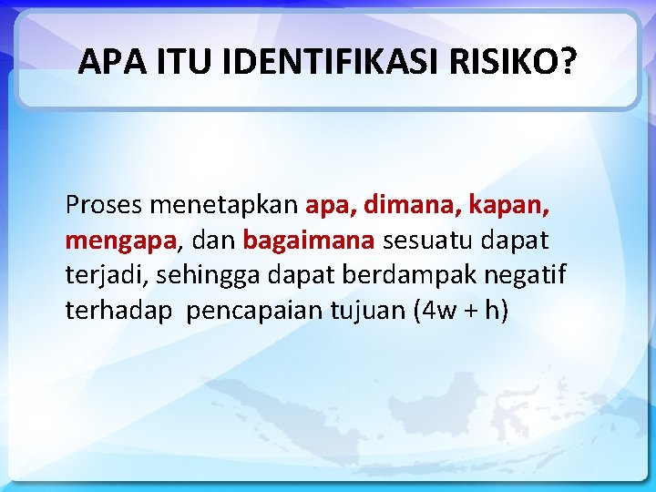 APA ITU IDENTIFIKASI RISIKO? Proses menetapkan apa, dimana, kapan, mengapa, dan bagaimana sesuatu dapat
