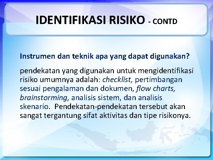 IDENTIFIKASI RISIKO - CONTD Instrumen dan teknik apa yang dapat digunakan? pendekatan yang digunakan
