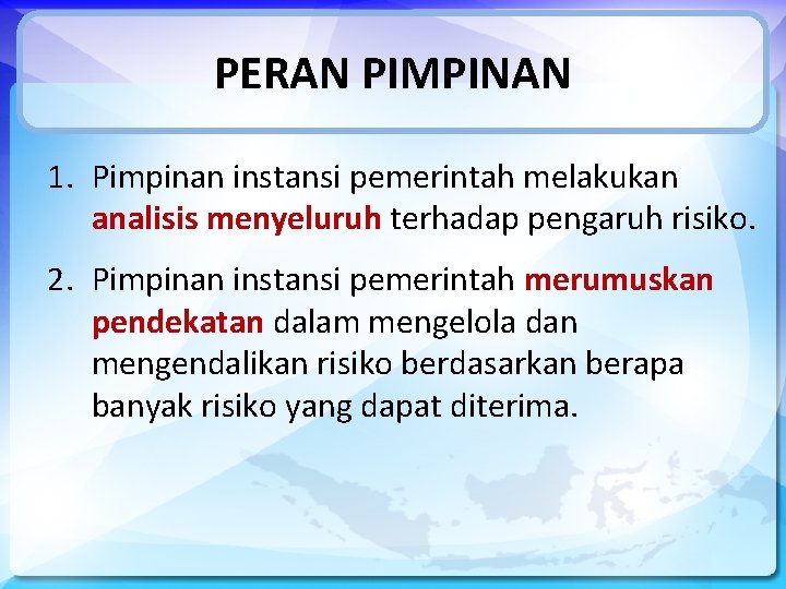 PERAN PIMPINAN 1. Pimpinan instansi pemerintah melakukan analisis menyeluruh terhadap pengaruh risiko. 2. Pimpinan