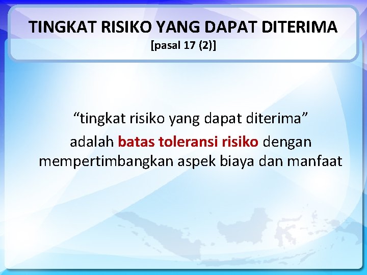 TINGKAT RISIKO YANG DAPAT DITERIMA [pasal 17 (2)] “tingkat risiko yang dapat diterima” adalah