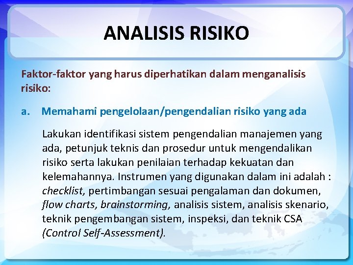 ANALISIS RISIKO Faktor-faktor yang harus diperhatikan dalam menganalisis risiko: a. Memahami pengelolaan/pengendalian risiko yang