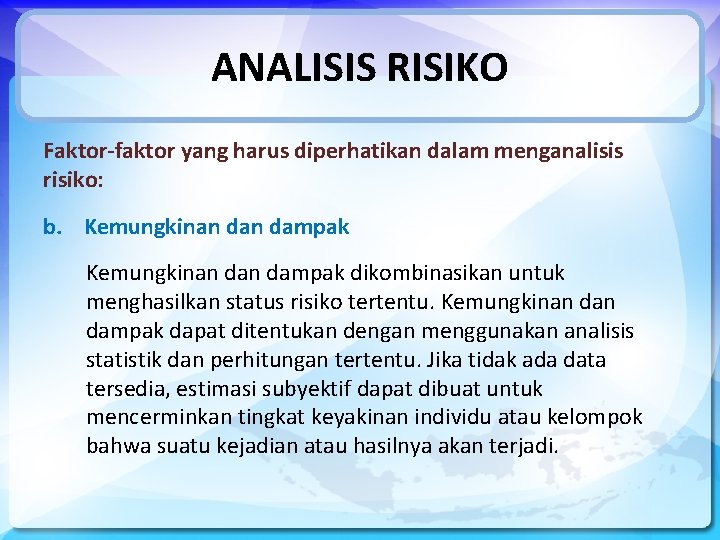 ANALISIS RISIKO Faktor-faktor yang harus diperhatikan dalam menganalisis risiko: b. Kemungkinan dan dampak dikombinasikan