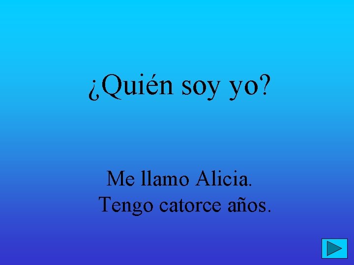 ¿Quién soy yo? Me llamo Alicia. Tengo catorce años. 