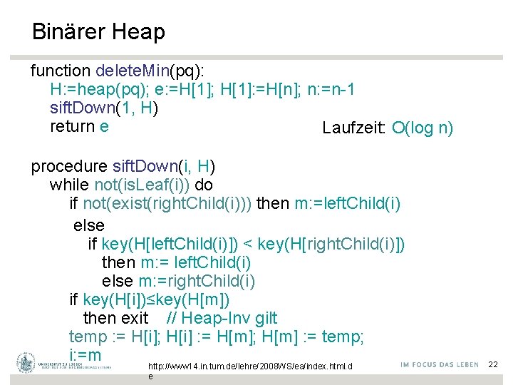 Binärer Heap function delete. Min(pq): H: =heap(pq); e: =H[1]; H[1]: =H[n]; n: =n-1 sift.