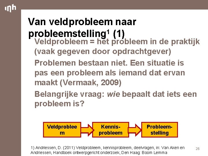 Van veldprobleem naar probleemstelling 1 (1) Veldprobleem = het probleem in de praktijk (vaak