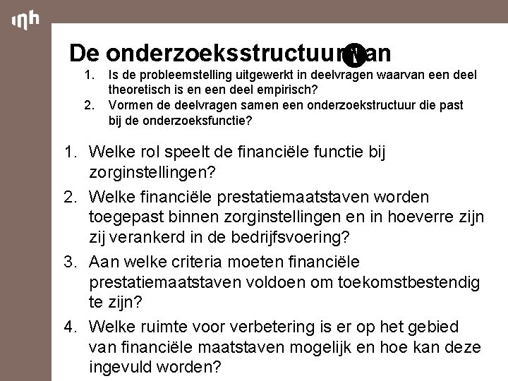 De onderzoeksstructuur van 1. 2. Is de probleemstelling uitgewerkt in deelvragen waarvan een deel