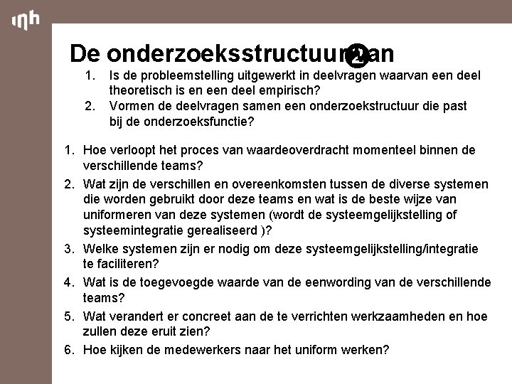 De onderzoeksstructuur van 1. 2. Is de probleemstelling uitgewerkt in deelvragen waarvan een deel