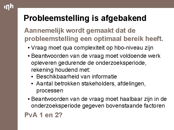 Probleemstelling is afgebakend Aannemelijk wordt gemaakt dat de probleemstelling een optimaal bereik heeft. •